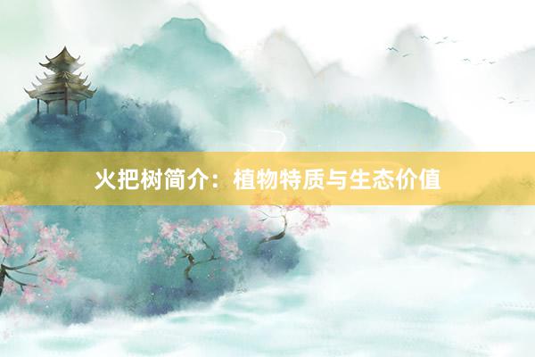 火把树简介:植物特质与生态价值